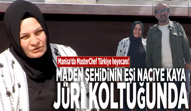 Manisa’da MasterChef Türkiye heyecanı! Maden şehidinin eşi Naciye Kaya jüri koltuğunda