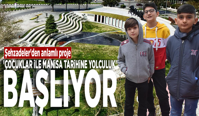 Şehzadeler'den anlamlı proje: 'Çocuklar ile Manisa Tarihine Yolculuk' başlıyor