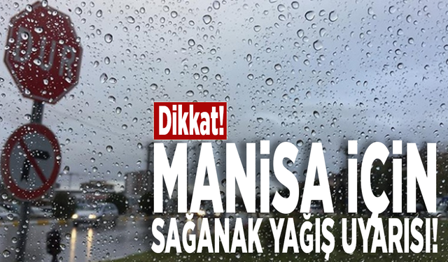 Dikkat! Manisa için sağanak yağış uyarısı!