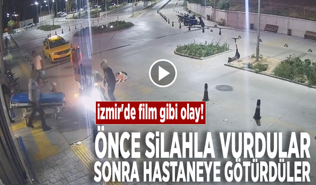 İzmir'de film gibi olay: Önce silahla vurdular, sonra hastaneye götürdüler!