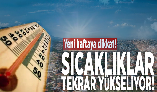 Yeni haftaya dikkat! Sıcaklıklar tekrar yükseliyor