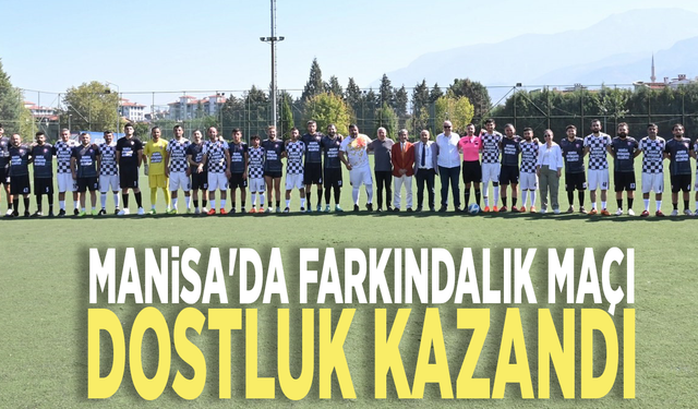 Manisa'da farkındalık maçı: Dostluk kazandı