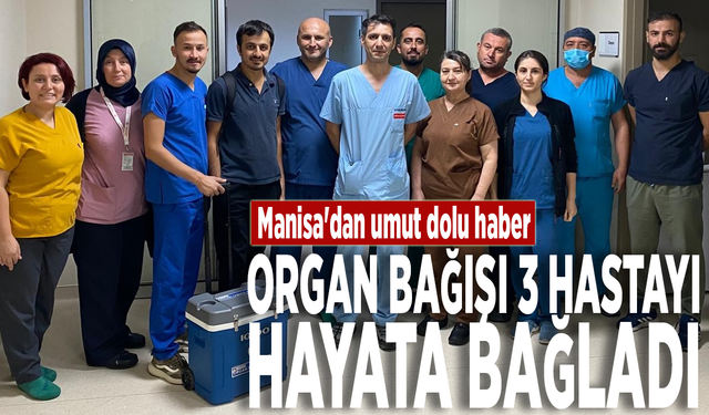 Manisa'dan umut dolu haber: Organ bağışı 3 hastayı hayata bağladı