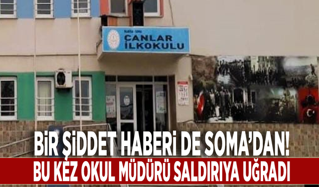 Bir şiddet haberi de Soma’dan! Bu kez okul müdürü saldırıya uğradı