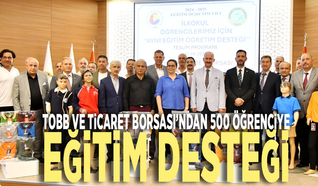 TOBB ve Ticaret Borsası’ndan 500 öğrenciye eğitim desteği