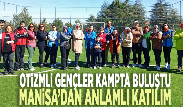 Otizmli gençler kampta buluştu: Manisa’dan anlamlı katılım