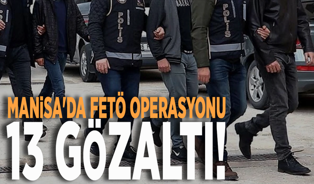 Manisa'da FETÖ operasyonu: 13 gözaltı!