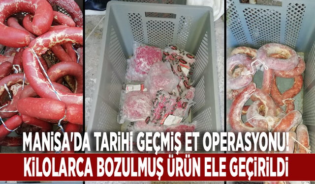 Manisa'da tarihi geçmiş et operasyonu: Kilolarca bozulmuş ürün ele geçirildi!