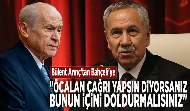 Bülent Arınç'tan Bahçeli'ye: "Öcalan çağrı yapsın diyorsanız, bunun içini doldurmalısınız"