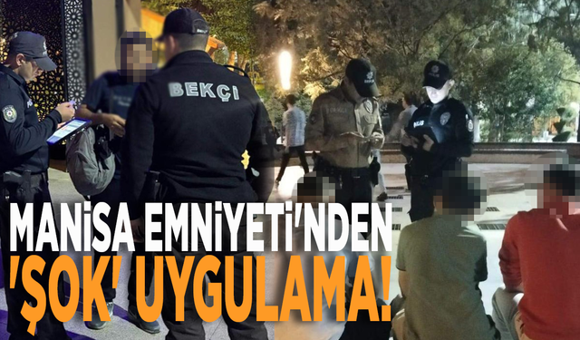 Manisa Emniyeti'nden 'Şok' uygulama