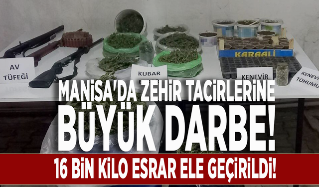 Manisa'da zehir tacirlerine büyük darbe! 16 bin kilo esrar ele geçirildi!