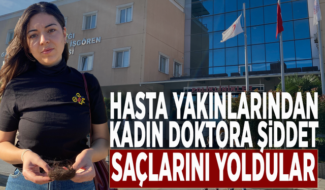 Hasta yakınlarından kadın doktora şiddet: Saçlarını yoldular