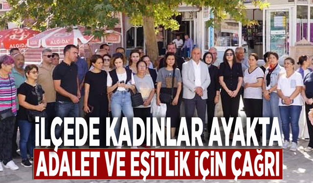 İlçede kadınlar ayakta: Adalet ve eşitlik için çağrı