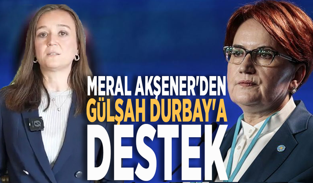 Meral Akşener'den Gülşah Durbay'a destek