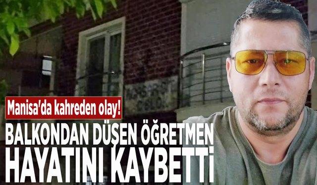 Manisa'da kahreden olay! Balkondan düşen öğretmen hayatını kaybetti