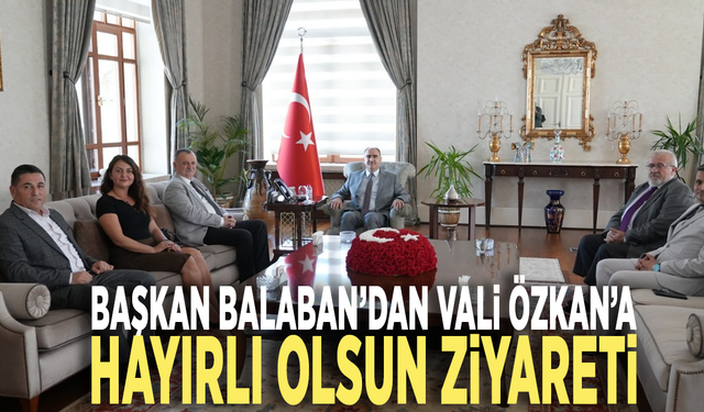 Başkan Balaban’dan Vali Özkan’a hayırlı olsun ziyareti