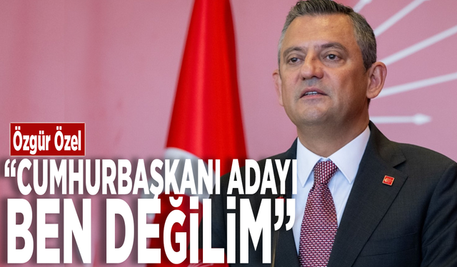 Özgür Özel: Cumhurbaşkanı adayı ben değilim