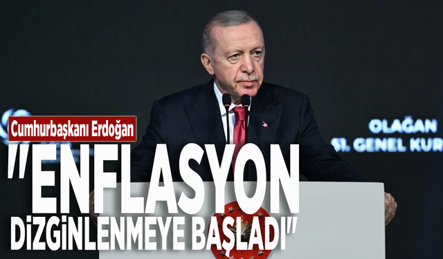 Cumhurbaşkanı Erdoğan: "Enflasyon dizginlenmeye başladı"