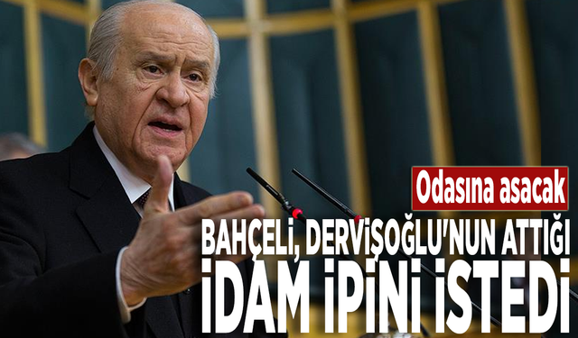 Bahçeli, Dervişoğlu'nun attığı idam ipini istedi: Odasına asacak