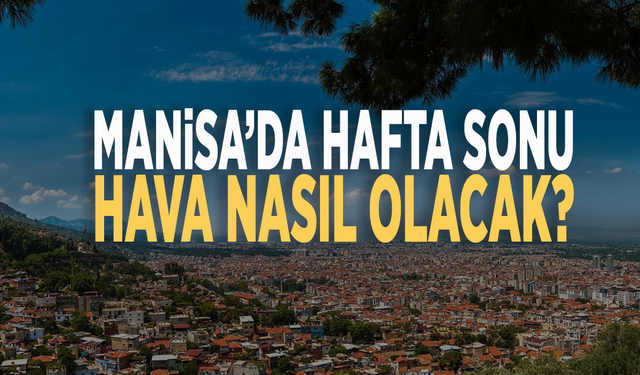 Manisa’da hafta sonu hava durumu