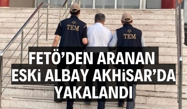 FETÖ’den aranan eski albay Akhisar’da yakalandı