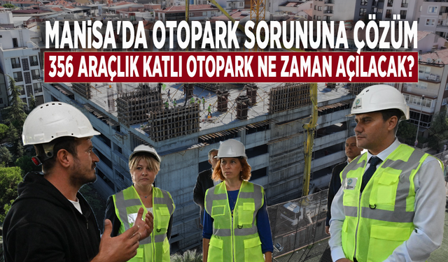 Manisa'da otopark sorununa çözüm: 356 araçlık katlı otopark ne zaman açılacak?