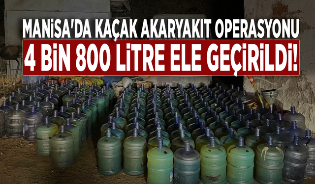 Manisa'da kaçak akaryakıt operasyonu: 4 bin 800 litre ele geçirildi!