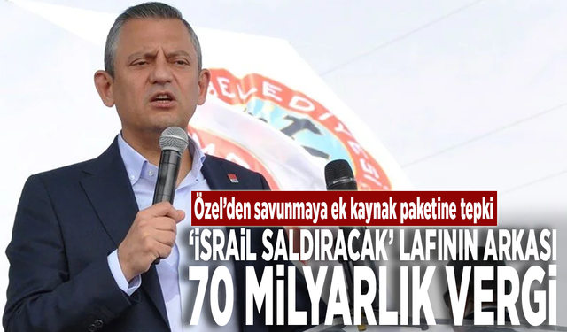 Özel’den savunmaya ek kaynak paketine tepki: “İsrail saldıracak” lafının arkası 70 milyarlık vergi