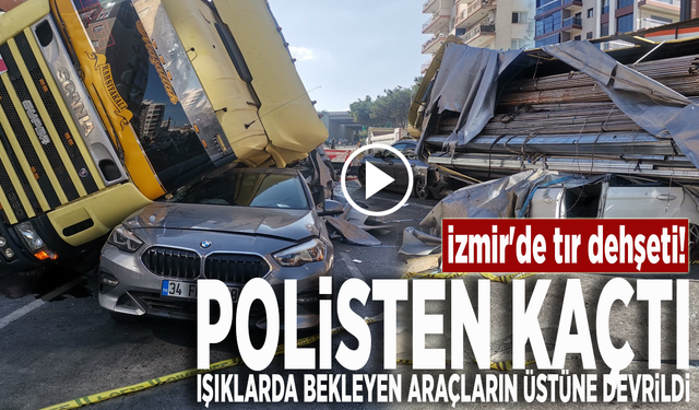 İzmir'de tır dehşeti: Polisten kaçtı, ışıklarda bekleyen araçların üstüne devrildi