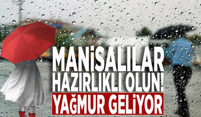 Manisalılar hazırlıklı olun! Yağmur geliyor