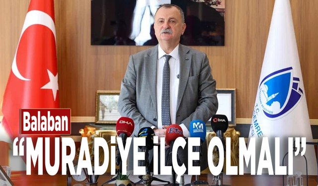 Balaban: Muradiye ilçe olmalı