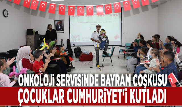 Onkoloji servisinde bayram coşkusu: Çocuklar Cumhuriyet'i kutladı