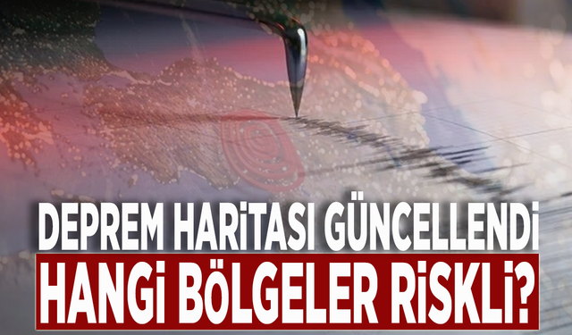 Deprem haritası güncellendi: Hangi bölgeler riskli?