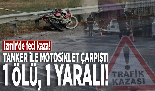 İzmir'de feci kaza! Tanker ile motosiklet çarpıştı: 1 ölü, 1 yaralı