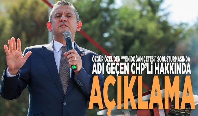 Özel’den "yenidoğan çetesi" soruşturmasında adı geçen CHP’li hakkında açıklama