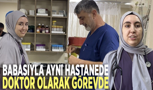 Babasıyla aynı hastanede doktor olarak görevde