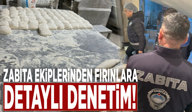 Zabıta ekiplerinden fırınlara detaylı denetim!