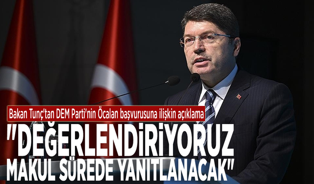 Bakan Tunç'tan DEM Parti'nin Öcalan başvurusuna ilişkin açıklama: "Değerlendiriyoruz, makul sürede yanıtlanacak"