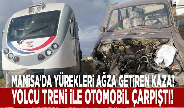 Manisa’da yürekleri ağza getiren kaza! Yolcu treni ile otomobil çarpıştı!