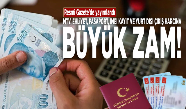 Resmi Gazete'de yayımlandı: MTV, ehliyet, pasaport, IMEI kayıt ve yurt dışı çıkış harcına büyük zam!