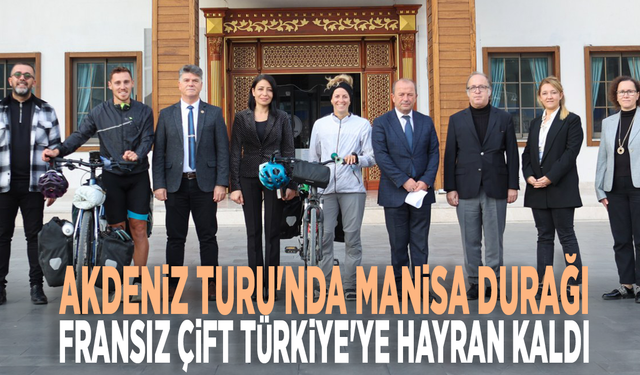 Akdeniz Turu'nda Manisa durağı: Fransız çift Türkiye'ye hayran kaldı