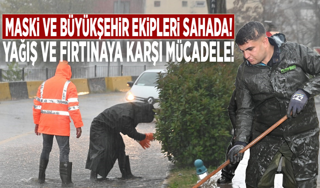 MASKİ ve Büyükşehir ekipleri sahada! Yağış ve fırtınaya karşı mücadele!