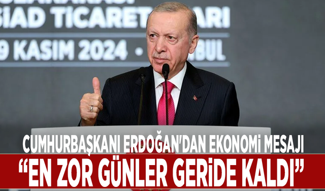 Cumhurbaşkanı Erdoğan'dan ekonomi mesajı: "En zor günler geride kaldı"