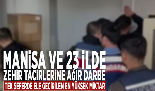 Manisa ve 23 ilde zehir tacirlerine ağır darbe: Tek seferde ele geçirilen en yüksek miktar