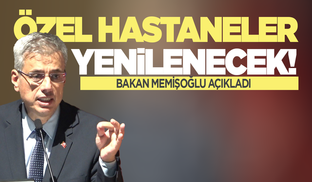 Bakan Memişoğlu duyurdu: Özel hastaneler yenilenecek!