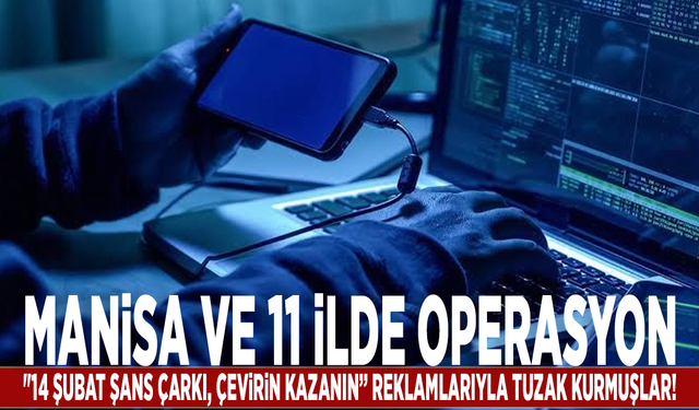 Manisa ve 11 ilde operasyon: "14 Şubat şans çarkı, çevirin kazanın” reklamlarıyla tuzak kurmuşlar!