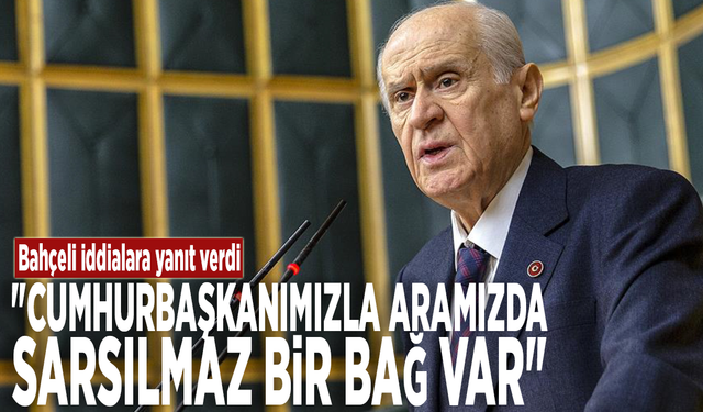 Devlet Bahçeli iddialara yanıt verdi: "Cumhurbaşkanımızla aramızda sarsılmaz bir bağ var"