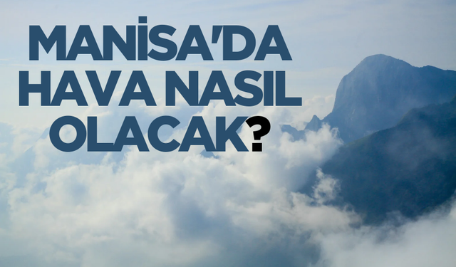 Manisa da bugün hava nasil olacak?