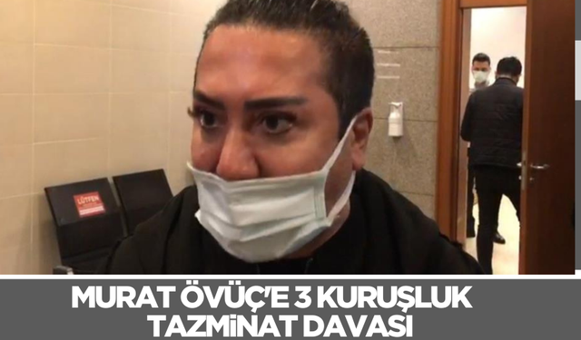 Murat Övüç'e '3 kuruşluk' tazminat davası