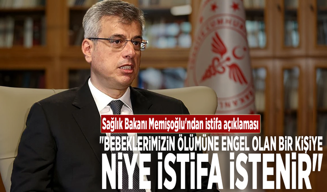 Sağlık Bakanı Memişoğlu'ndan istifa açıklaması: "Bebeklerimizin ölümüne engel olan bir kişiye niye istifa istenir"